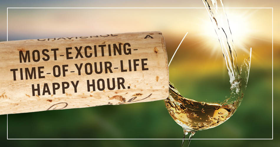 Most exciting time of your life happy hour